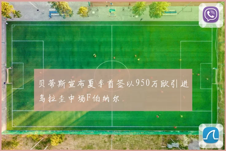 贝蒂斯宣布夏季首签以950万欧引进乌拉圭中场F伯纳尔